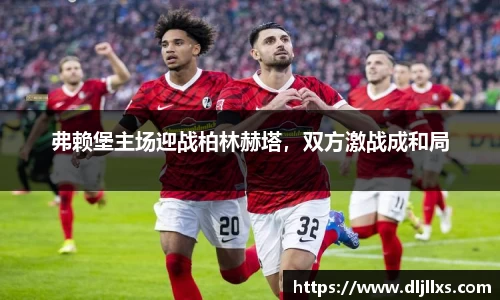 弗赖堡主场迎战柏林赫塔，双方激战成和局