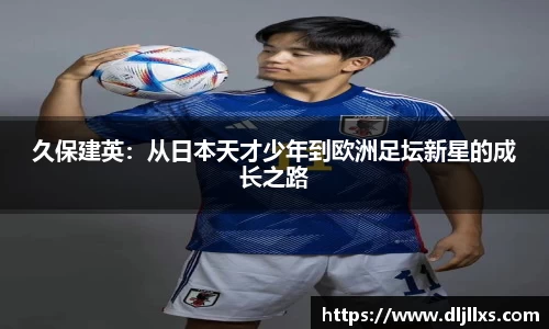 久保建英：从日本天才少年到欧洲足坛新星的成长之路